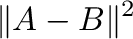 $\displaystyle \Vert{\bf A} - {\bf B}\Vert^{2}$
