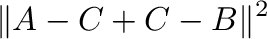 $\displaystyle \Vert {\bf A} - {\bf C} + {\bf C} - {\bf B}\Vert^{2}$