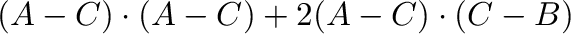 $\displaystyle ({\bf A} - {\bf C}) \cdot ({\bf A} - {\bf C}) + 2({\bf A} - {\bf C}) \cdot ({\bf C} - {\bf B})$
