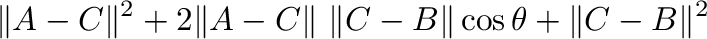 $\displaystyle \Vert{\bf A} - {\bf C}\Vert^{2} + 2\Vert{\bf A} - {\bf C}\Vert \ \Vert{\bf C} - {\bf B}\Vert\cos{\theta} + \Vert{\bf C} - {\bf B}\Vert^{2}$