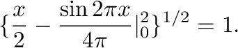 $\displaystyle \{\frac{x}{2} - \frac{\sin{2\pi x}}{4\pi} \vert _{0}^{2} \}^{1/2} = 1 .$