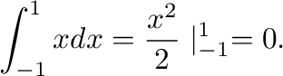$\displaystyle \int_{-1}^{1}xdx = \frac{x^2}{2}\mid_{-1}^{1} = 0.$