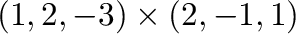 $\displaystyle (1,2,-3) \times (2,-1,1)$