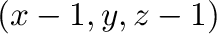 $(x-1,y,z-1)$