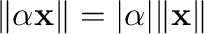 $\Vert\alpha {\mathbf x}\Vert = \vert\alpha\vert\Vert{\mathbf x}\Vert$