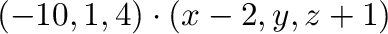 $\displaystyle (-10,1,4) \cdot (x-2,y,z+1)$