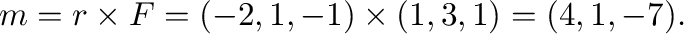 $m = {\bf r} \times {\bf F} = (-2,1,-1) \times (1,3,1) = (4,1,-7).$