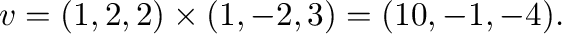 ${\bf v} = (1,2,2) \times (1,-2,3) = (10,-1,-4).$