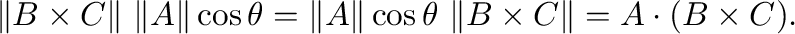 $\displaystyle \Vert{\bf B} \times {\bf C}\Vert \ \Vert{\bf A}\Vert\cos{\theta} ...
...} \ \Vert{\bf B} \times {\bf C}\Vert = {\bf A} \cdot ({\bf B} \times {\bf C}). $