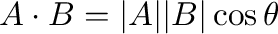 ${\bf A} \cdot {\bf B} = \vert{\bf A}\vert\vert{\bf B}\vert\cos{\theta}$