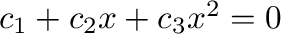 $c_{1} + c_{2}x + c_{3}x^2 = 0$