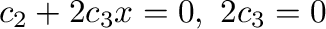 $\displaystyle c_{2} + 2c_{3}x = 0 , \ 2c_{3} = 0 $