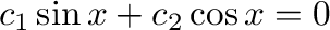 $c_{1}\sin{x} + c_{2}\cos{x} = 0$