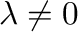 $\lambda \neq 0$