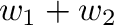 $\displaystyle w_{1}+w_{2}$
