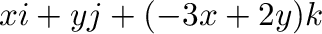 $\displaystyle x{\bf i} + y{\bf j} + (-3x+2y){\bf k}$