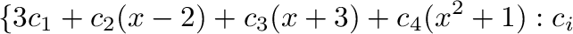 $\displaystyle \{3c_{1}+c_{2}(x-2) + c_{3}(x+3) +c_{4}(x^2 + 1) : c_{i} \ $