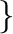 $\displaystyle \}$