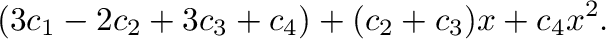 $\displaystyle (3c_{1} - 2c_{2} + 3c_{3} + c_{4}) + (c_{2} + c_{3})x + c_{4}x^2.$