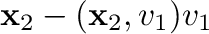 $\displaystyle {\mathbf x}_{2} - ({\mathbf x}_{2},{\bf v}_{1}){\bf v}_{1}$