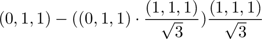 $\displaystyle (0,1,1) - ((0,1,1) \cdot \frac{(1,1,1)}{\sqrt{3}})\frac{(1,1,1)}{\sqrt{3}}$