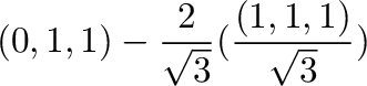 $\displaystyle (0,1,1) - \frac{2}{\sqrt{3}}(\frac{(1,1,1)}{\sqrt{3}})$