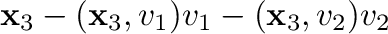 $\displaystyle {\mathbf x}_{3} - ({\mathbf x}_{3},{\bf v}_{1}){\bf v}_{1} - ({\mathbf x}_{3},{\bf v}_{2}){\bf v}_{2}$