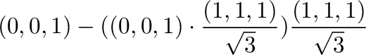 $\displaystyle (0,0,1) - ((0,0,1) \cdot \frac{(1,1,1)}{\sqrt{3}})\frac{(1,1,1)}{\sqrt{3}}$