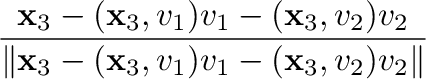 $\displaystyle \frac{{\mathbf x}_{3} - ({\mathbf x}_{3},{\bf v}_{1}){\bf v}_{1} ...
...x}_{3},{\bf v}_{1}){\bf v}_{1} - ({\mathbf x}_{3},{\bf v}_{2}){\bf v}_{2}\Vert}$