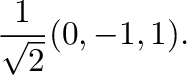 $\displaystyle \frac{1}{\sqrt{2}}(0,-1,1) .$