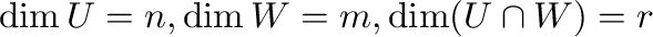 $\displaystyle \dim U = n, \dim W = m, \dim (U \cap W) = r \ $