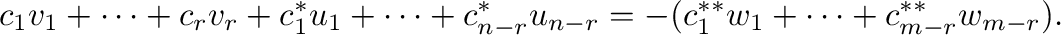 $\displaystyle c_{1}v_{1} + \cdots + c_{r}v_{r} + c_{1}^{*}u_{1} + \cdots + c_{n-r}^{*}u_{n-r} = -(c_{1}^{**}w_{1} + \cdots + c_{m-r}^{**}w_{m-r}) . $
