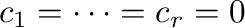 $c_{1} = \cdots = c_{r} = 0$