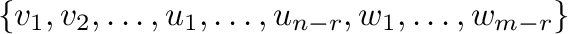 $\displaystyle \{v_{1},v_{2},\ldots,u_{1},\ldots,u_{n-r},w_{1},\ldots,w_{m-r}\} $