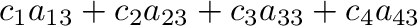 $\displaystyle c_{1}a_{13} + c_{2}a_{23} + c_{3}a_{33} + c_{4}a_{43}$