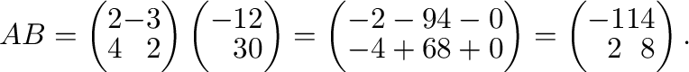 $AB = \left(\begin{array}{rr}
2&-3\\
4&2
\end{array}\right)\left(\begin{array}{...
...end{array}\right) =
\left(\begin{array}{cc}
-11&4\\
2&8
\end{array}\right ) . $