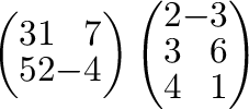 $\displaystyle \left(\begin{array}{rrr}
3&1&7\\
5&2&-4
\end{array}\right )\left(\begin{array}{rr}
2&-3\\
3&6\\
4&1
\end{array}\right )$