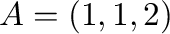 ${\bf A} = (1,1,2)$
