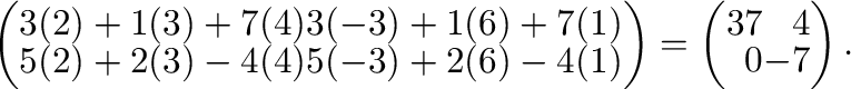 $\displaystyle \left(\begin{array}{rr}
3(2) + 1(3) + 7(4) & 3(-3) + 1(6) + 7(1)\...
...\end{array}\right )
= \left(\begin{array}{rr}
37&4\\
0&-7
\end{array}\right ).$