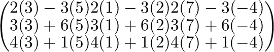 $\displaystyle \left(\begin{array}{rrr}
2(3) - 3(5) & 2(1) -3(2) & 2(7) -3(-4)\\...
...) & 3(7) + 6(-4) \\
4(3) + 1(5) & 4(1) +1(2) & 4(7) +1(-4)
\end{array}\right )$