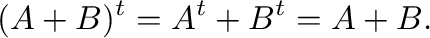 $\displaystyle (A + B)^{t} = A^{t} +B^{t} = A + B . $