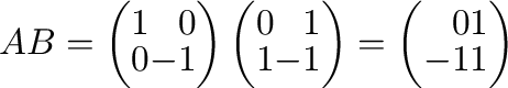 $\displaystyle AB = \left(\begin{array}{rr}
1&0\\
0&-1
\end{array}\right )\left...
...d{array}\right ) = \left(\begin{array}{rr}
0 & 1\\
-1 & 1
\end{array}\right ) $