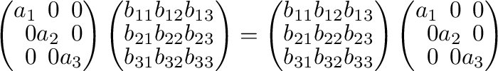 $\displaystyle \left(\begin{array}{rrr}
a_{1}&0&0\\
0&a_{2}&0\\
0&0&a_{3}
\end...
...eft(\begin{array}{rrr}
a_{1}&0&0\\
0&a_{2}&0\\
0&0&a_{3}
\end{array}\right ) $