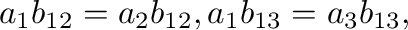 $\displaystyle a_{1}b_{12} = a_{2}b_{12}, a_{1}b_{13} = a_{3}b_{13}, $