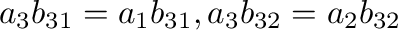$\displaystyle a_{3}b_{31} = a_{1}b_{31}, a_{3}b_{32} = a_{2}b_{32} $