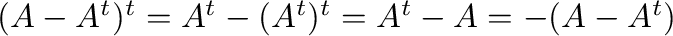 $(A - A^{t})^{t} = A^{t} - (A^{t})^{t} = A^{t} - A = - (A - A^{t})$