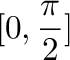 $\displaystyle{[0, \frac{\pi}{2}]}$
