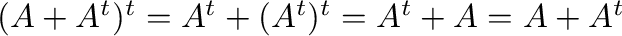 $(A + A^{t})^{t} = A^{t} + (A^{t})^{t} = A^{t} + A = A + A^{t}$