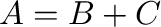 $A = B + C$