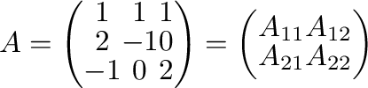 $\displaystyle A = \left(\begin{array}{cc\vert c}
1 & 1 & 1\\
2 & -1 & 0\\ \h...
...left(\begin{array}{cc}
A_{11} & A_{12}\\
A_{21} & A_{22}
\end{array}\right)$